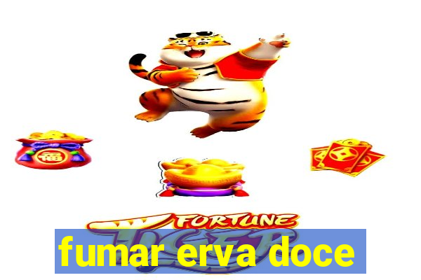 fumar erva doce